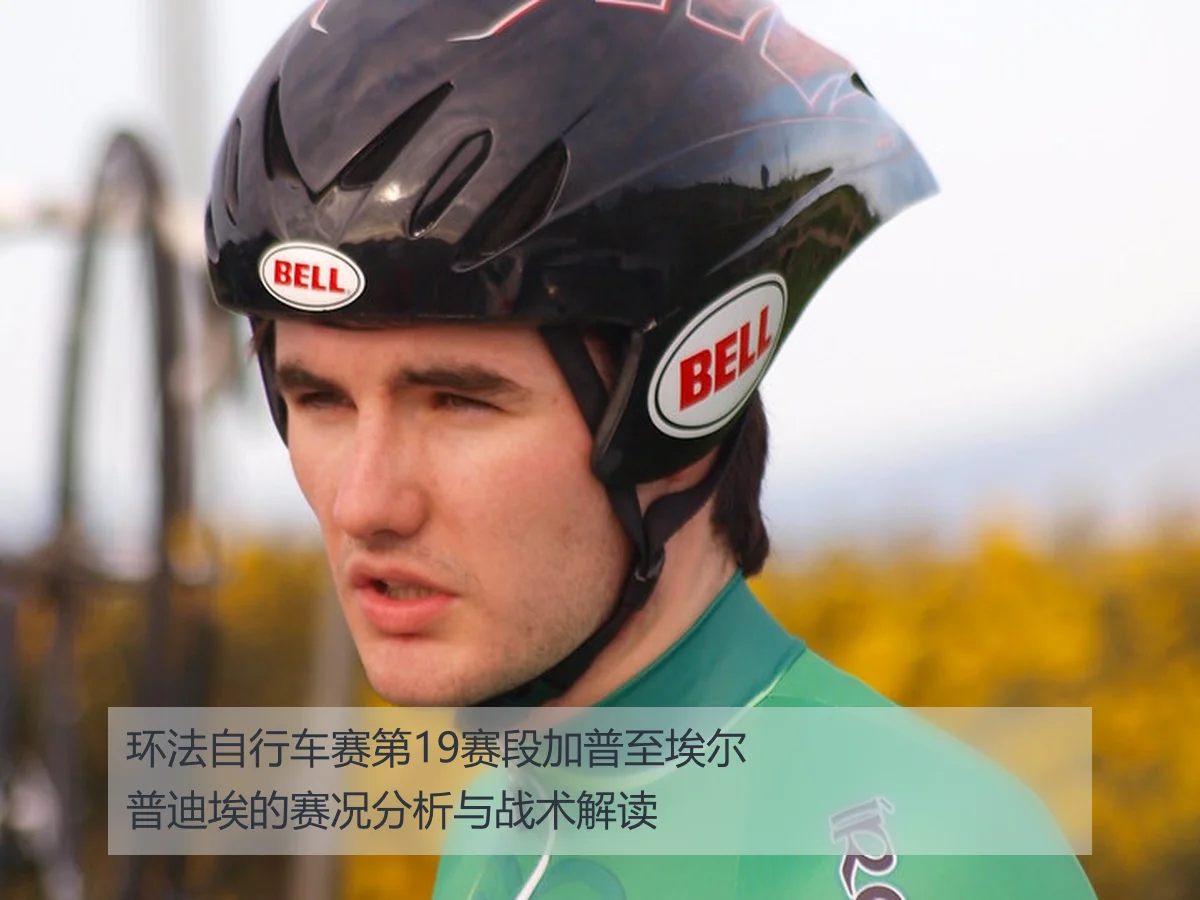 环法自行车赛第19赛段加普至埃尔普迪埃的赛况分析与战术解读